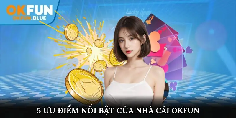 5 ưu điểm nổi bật của nhà cái OkFun