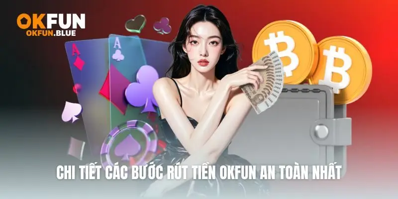 Chi tiết các bước rút tiền OkFun an toàn nhất