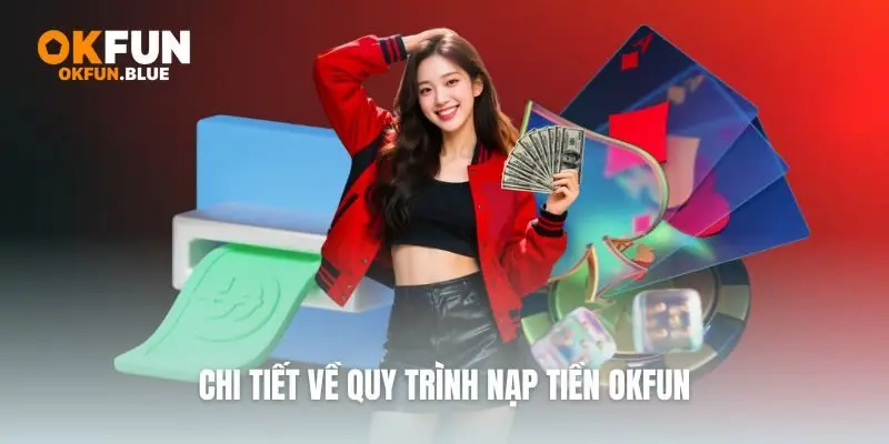 Chi tiết về quy trình nạp tiền OkFun