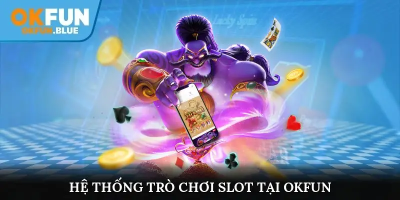 Hệ thống trò chơi slot siêu khủng tại OkFun