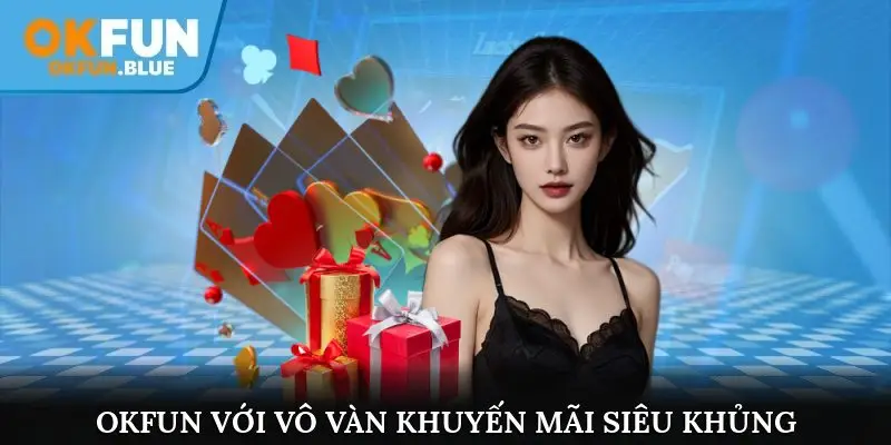OkFun với vô vàn khuyến mãi siêu khủng
