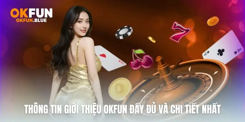 Thông tin giới thiệu OkFun đầy đủ và chi tiết nhất