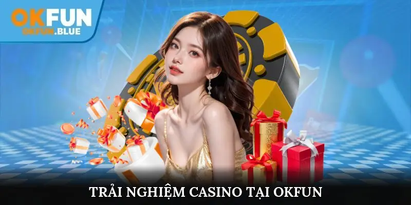 Trải nghiệm casino chuyên nghiệp tại OkFun