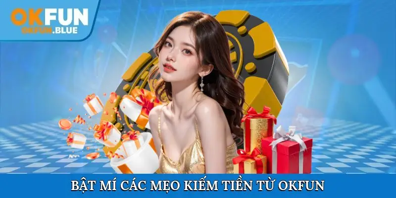Bật mí các mẹo kiếm tiền từ OkFun
