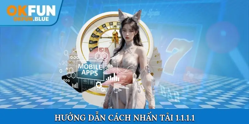 Hướng dẫn chi tiết cách nhấn tải 1.1.1.1 về thiết bị