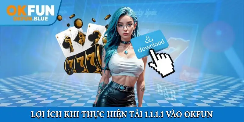 Những lợi ích khi thực hiện tải 1.1.1.1 vào OkFun
