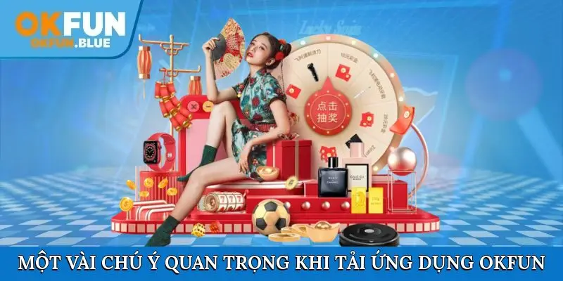 Một vài chú ý quan trọng cho việc thực hiện tải ứng dụng OkFun