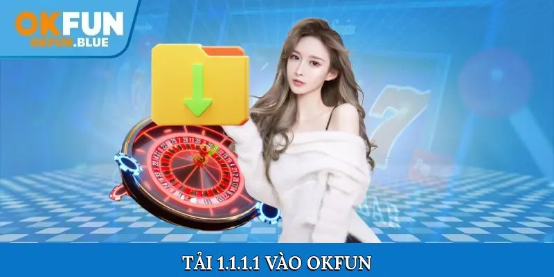 Tải 1.1.1.1 vào OkFun